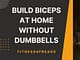 बिना डम्बल के घर पर बाइसेप्स कैसे बनाएं? Build Biceps at Home without Dumbbells